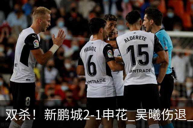 双杀！新鹏城2-1申花 吴曦伤退 戴伟浚韦斯利破门 拉唐失绝杀点球