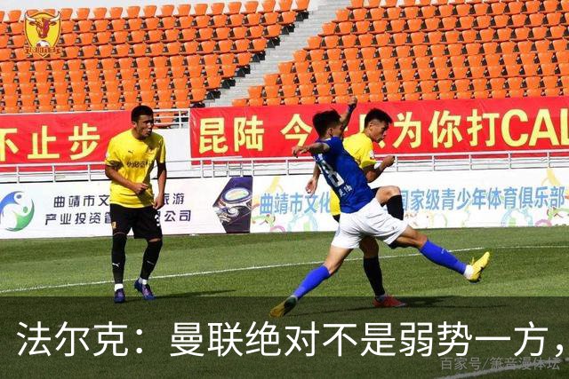 法尔克：曼联绝对不是弱势一方，连续几场不胜的他们很危险