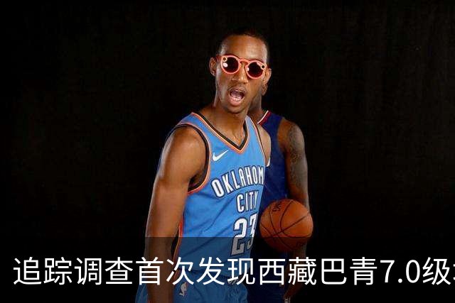 追踪调查首次发现西藏巴青7.0级地震地表破裂带